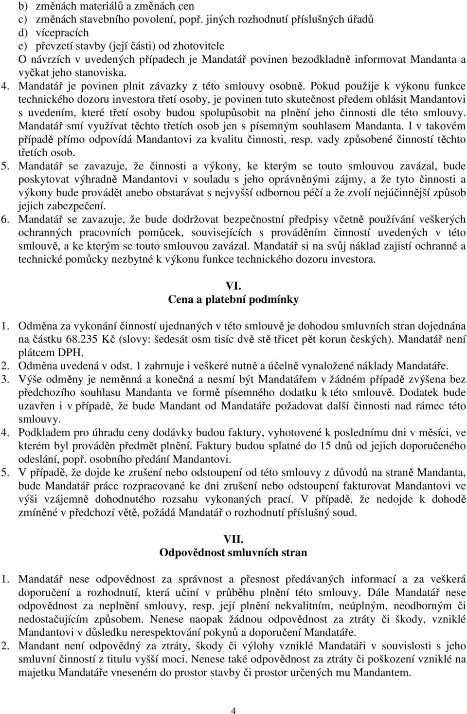 stanoviska. 4. Mandatář je povinen plnit závazky z této smlouvy osobně.