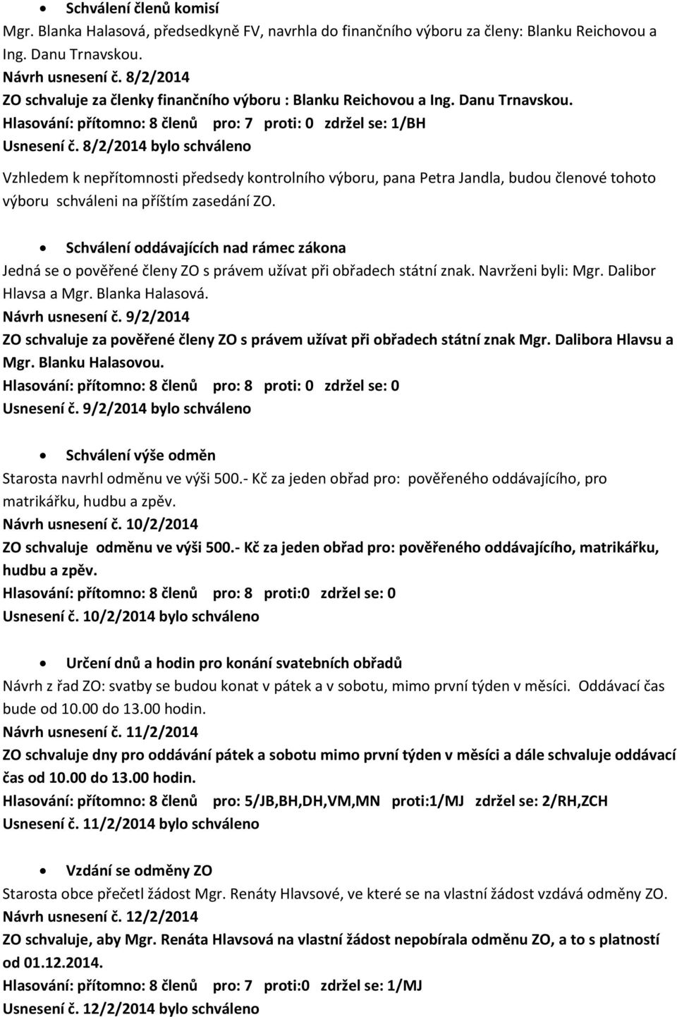 8/2/2014 bylo schváleno Vzhledem k nepřítomnosti předsedy kontrolního výboru, pana Petra Jandla, budou členové tohoto výboru schváleni na příštím zasedání ZO.