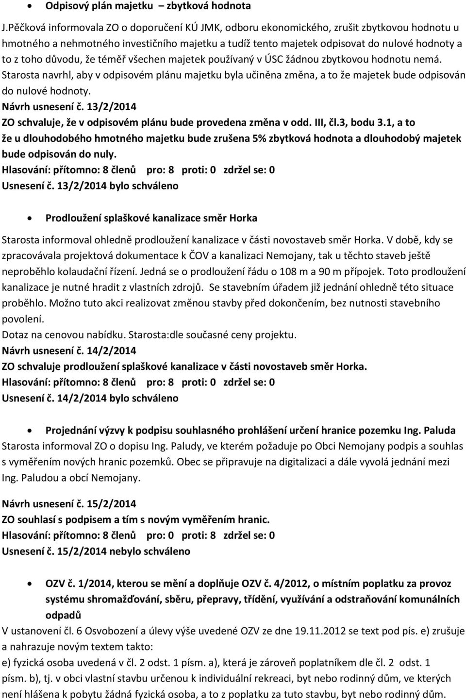 důvodu, že téměř všechen majetek používaný v ÚSC žádnou zbytkovou hodnotu nemá. Starosta navrhl, aby v odpisovém plánu majetku byla učiněna změna, a to že majetek bude odpisován do nulové hodnoty.