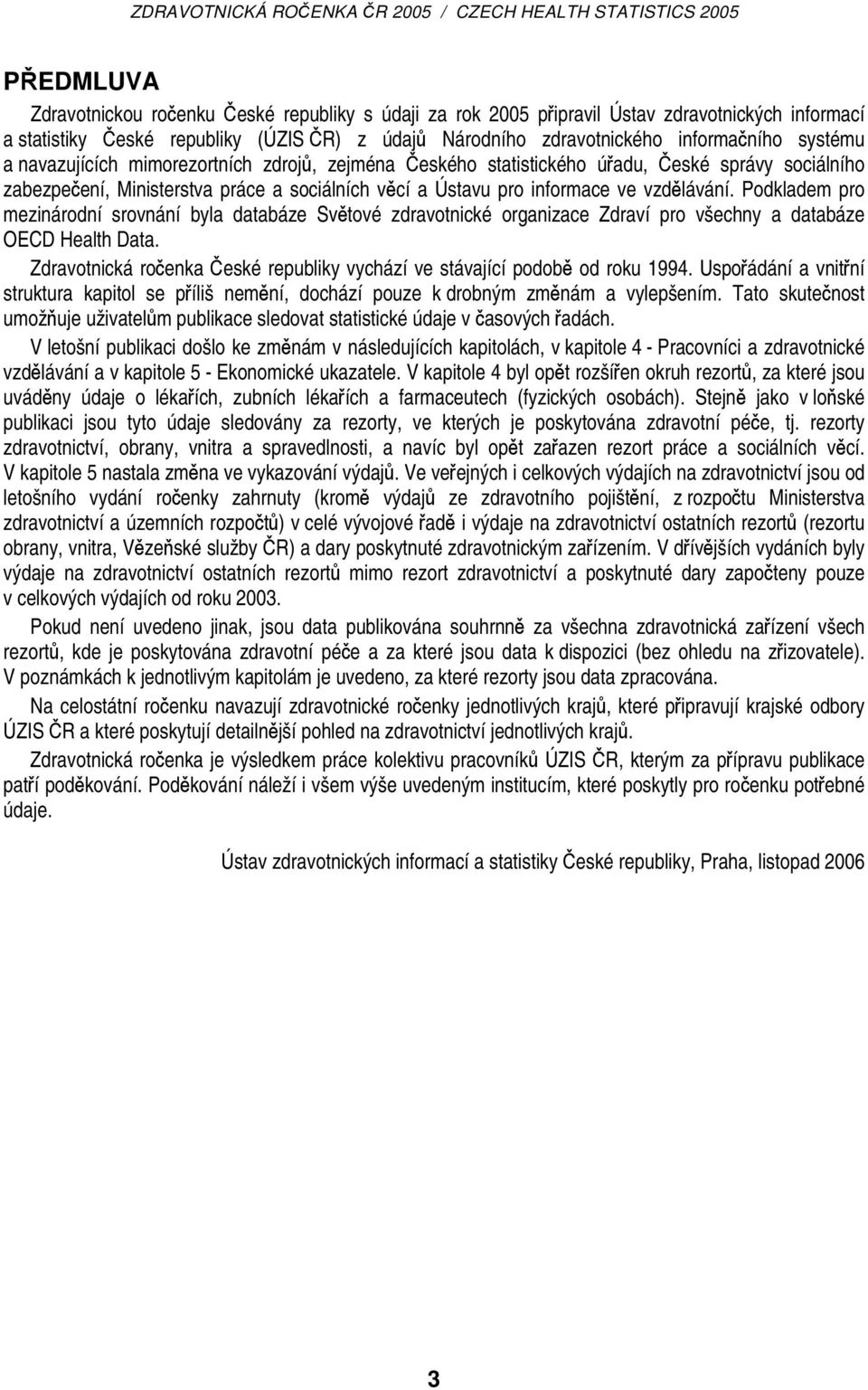 Podkladem pro mezinárodní srovnání byla databáze Světové zdravotnické organizace Zdraví pro všechny a databáze OECD Health Data.