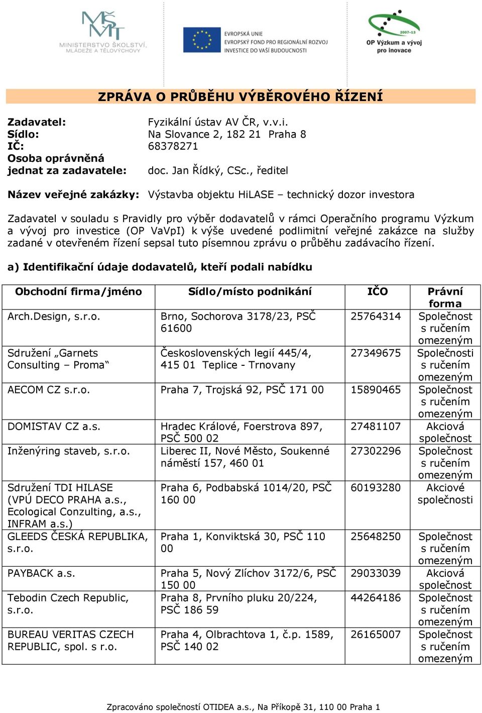 VaVpI) k výše uvedené podlimitní veřejné zakázce na služby zadané v otevřeném řízení sepsal tuto písemnou zprávu o průběhu zadávacího řízení.
