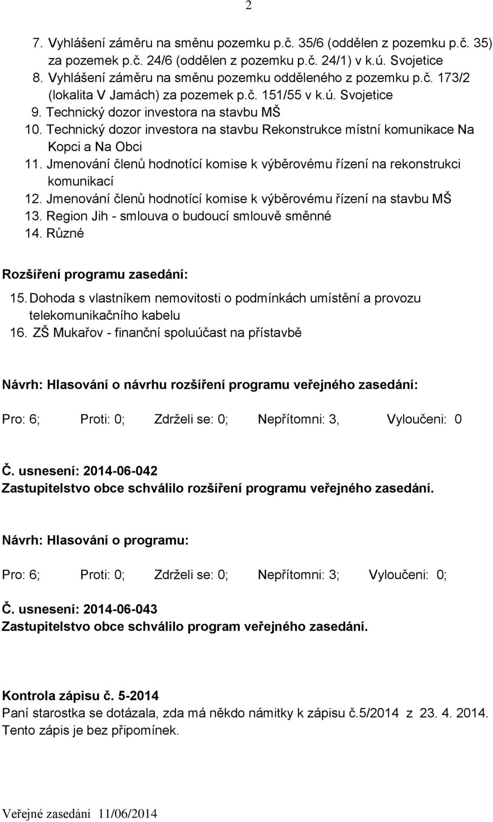 Technický dozor investora na stavbu Rekonstrukce místní komunikace Na Kopci a Na Obci 11. Jmenování členů hodnotící komise k výběrovému řízení na rekonstrukci komunikací 12.