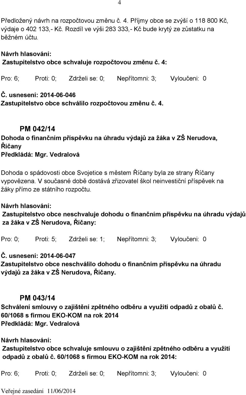 Č. usnesení: 2014-06-046 Zastupitelstvo obce schválilo rozpočtovou změnu č. 4.