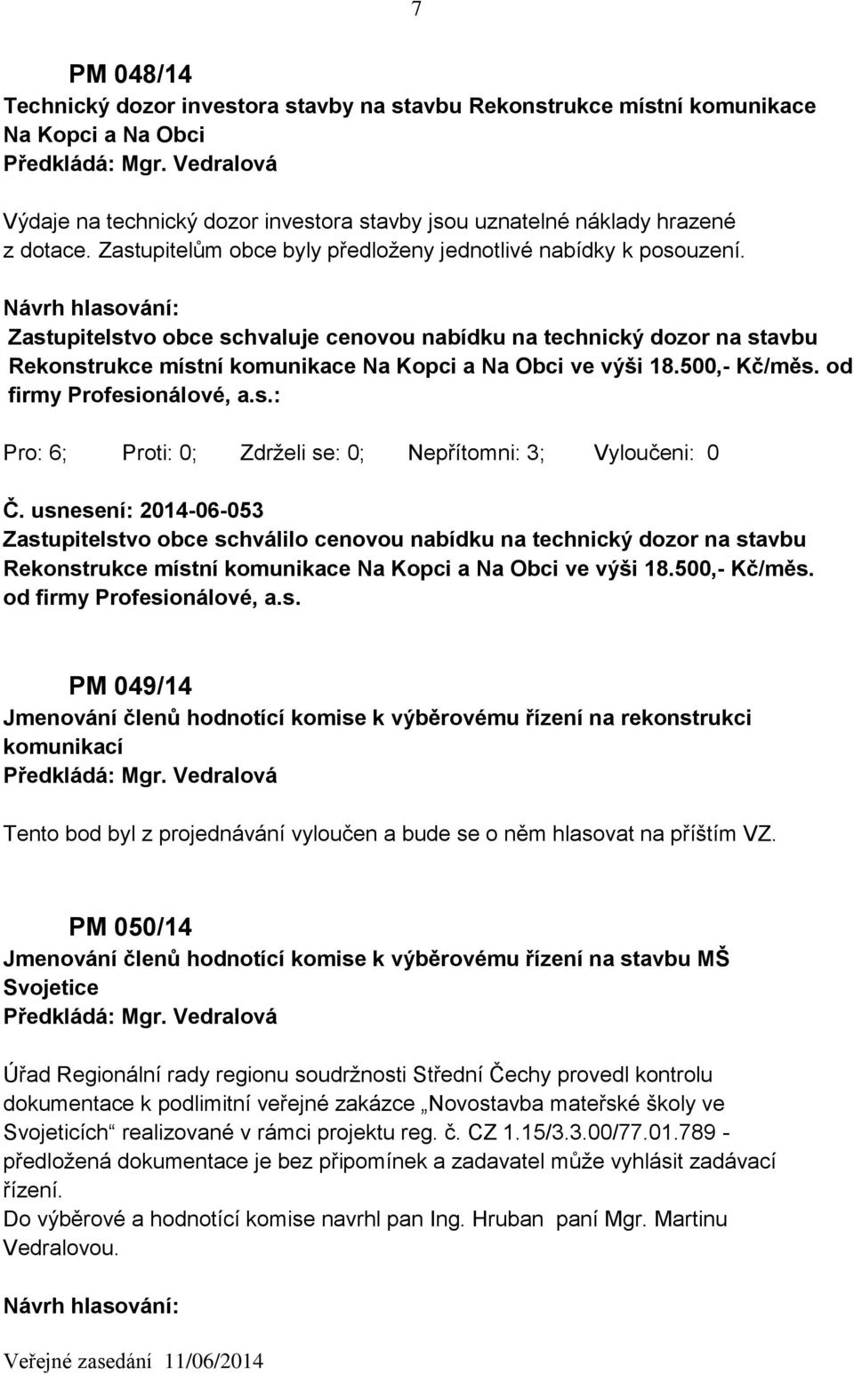 Zastupitelstvo obce schvaluje cenovou nabídku na technický dozor na stavbu Rekonstrukce místní komunikace Na Kopci a Na Obci ve výši 18.500,- Kč/měs. od firmy Profesionálové, a.s.: Č.