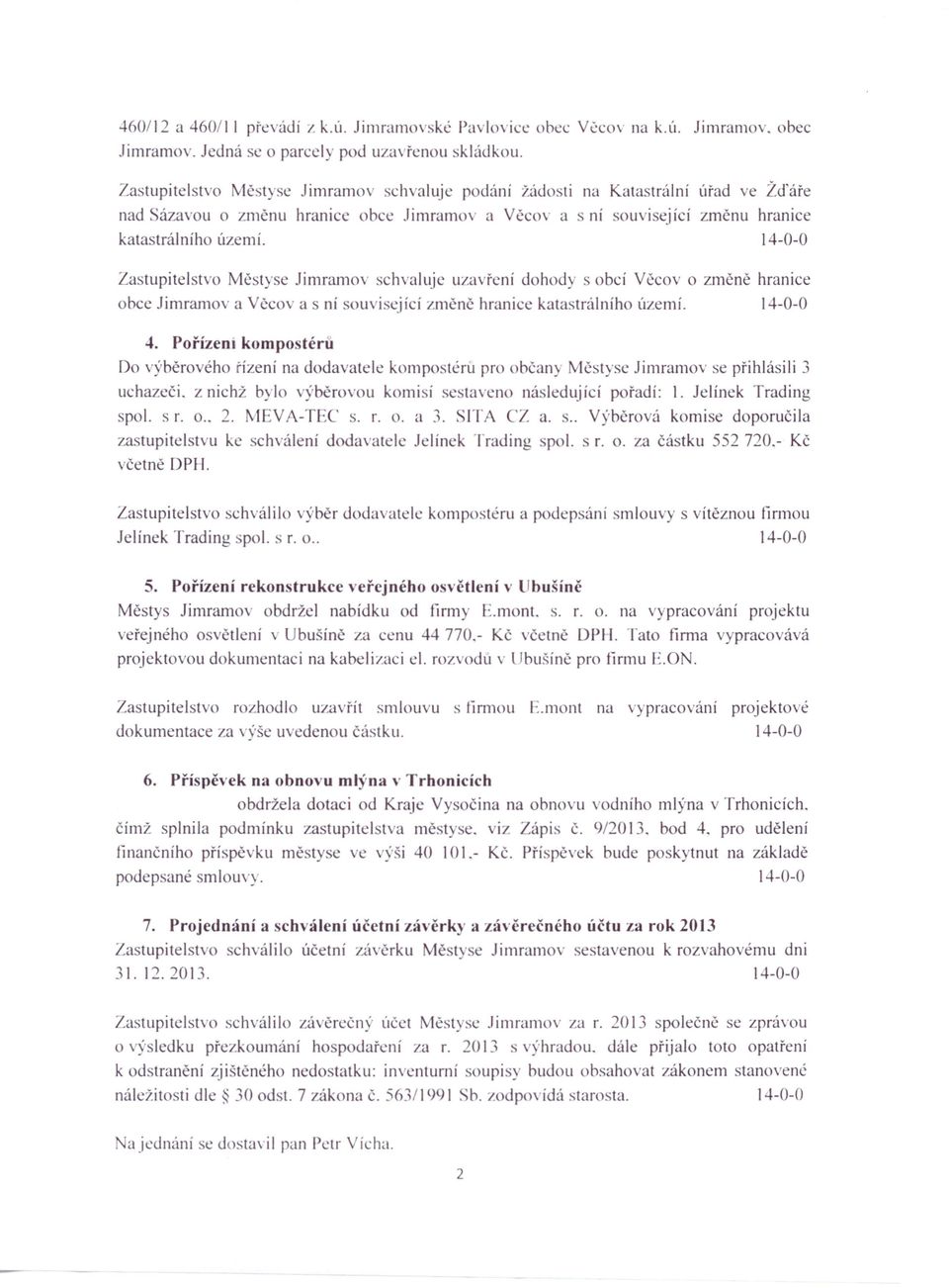 14-0-0 Zastupitelstvo Městyse Jimramov schvaluje uzavření dohody s obcí Věcov o změně hranice obce Jimramov a Věcov a s ní ouviscjíci změně hranice katastrálního území.