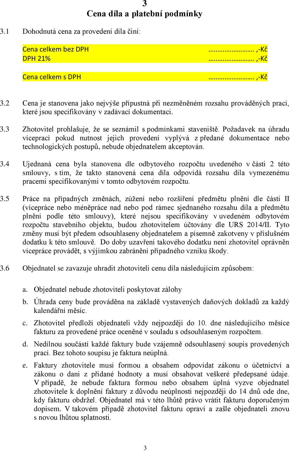 Požadavek na úhradu víceprací pokud nutnost jejich provedení vyplývá z předané dokumentace nebo technologických postupů, nebude objednatelem akceptován. 3.