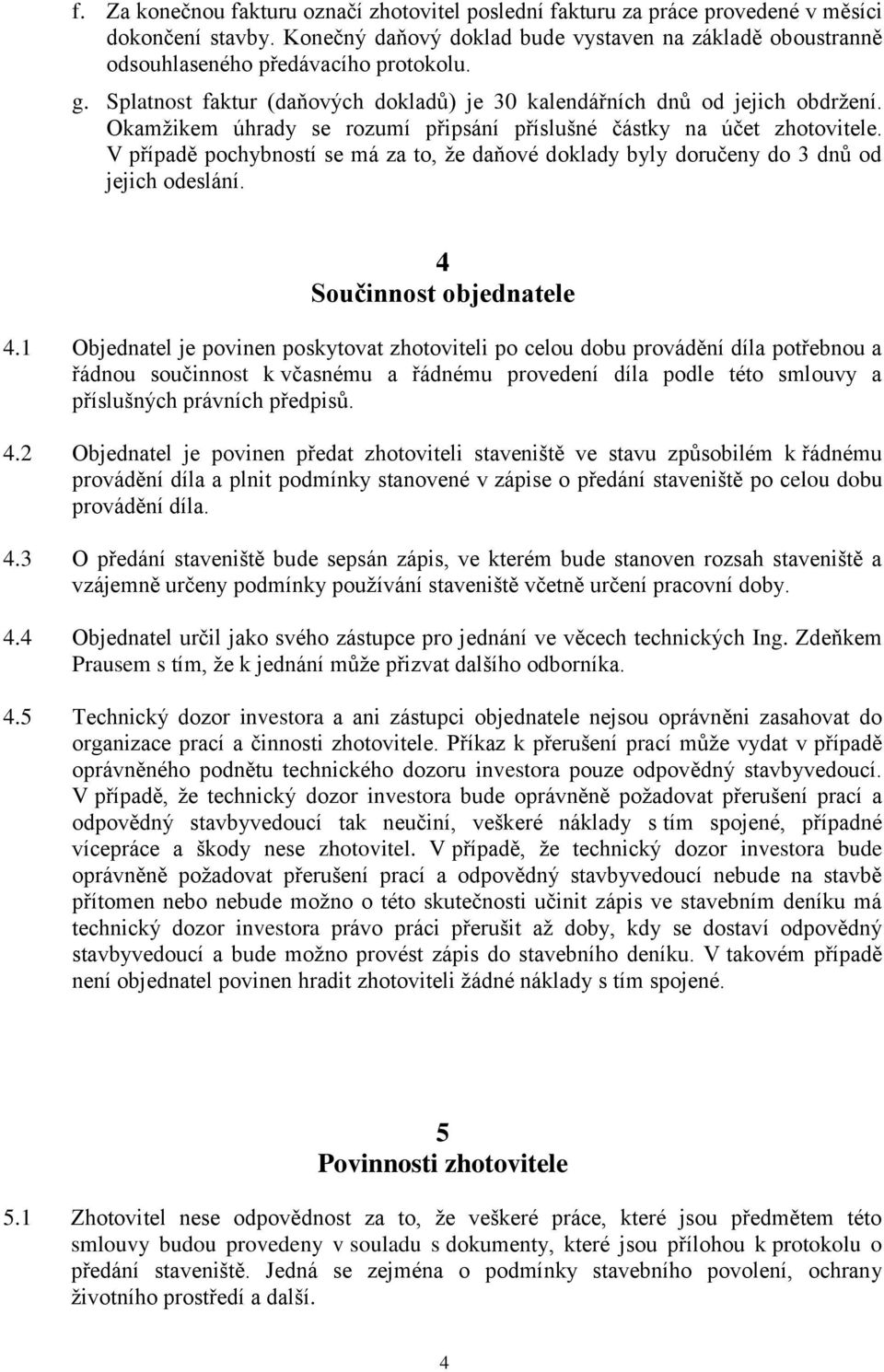 V případě pochybností se má za to, že daňové doklady byly doručeny do 3 dnů od jejich odeslání. 4 Součinnost objednatele 4.