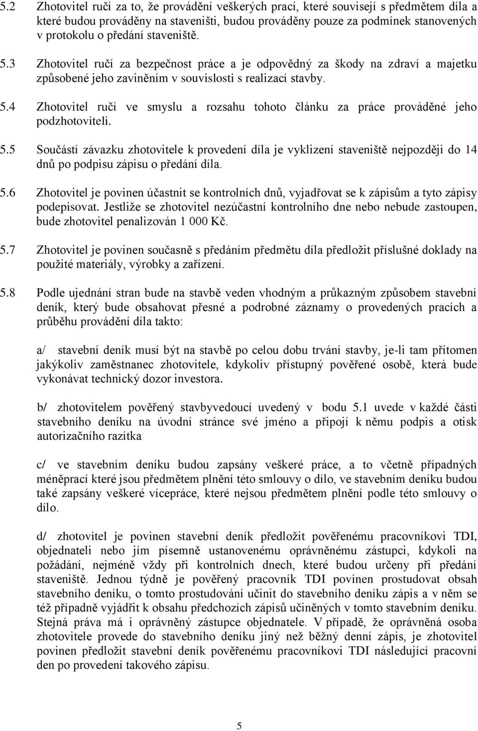 5.5 Součástí závazku zhotovitele k provedení díla je vyklizení staveniště nejpozději do 14 dnů po podpisu zápisu o předání díla. 5.