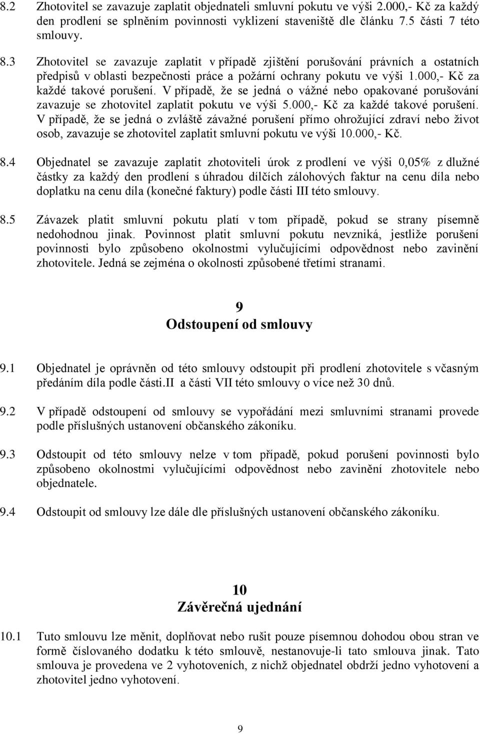 V případě, že se jedná o vážné nebo opakované porušování zavazuje se zhotovitel zaplatit pokutu ve výši 5.000,- Kč za každé takové porušení.