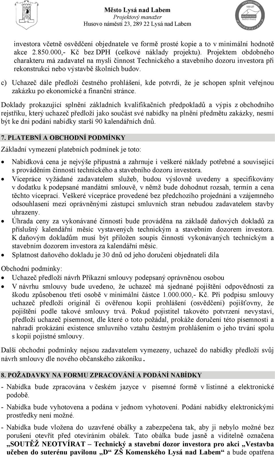 c) Uchazeč dále předloží čestného prohlášení, kde potvrdí, že je schopen splnit veřejnou zakázku po ekonomické a finanční stránce.
