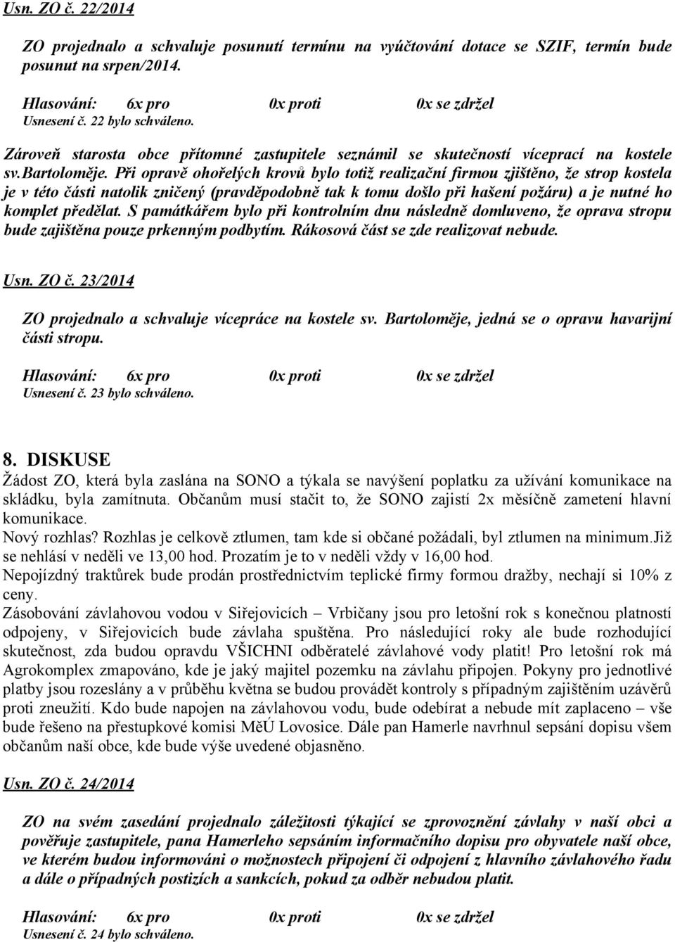 Při opravě ohořelých krovů bylo totiž realizační firmou zjištěno, že strop kostela je v této části natolik zničený (pravděpodobně tak k tomu došlo při hašení požáru) a je nutné ho komplet předělat.