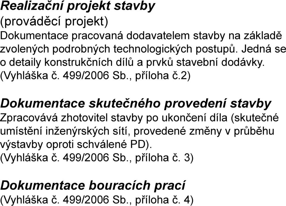 2) Dokumentace skutečného provedení stavby Zpracovává zhotovitel stavby po ukončení díla (skutečné umístění inženýrských sítí,