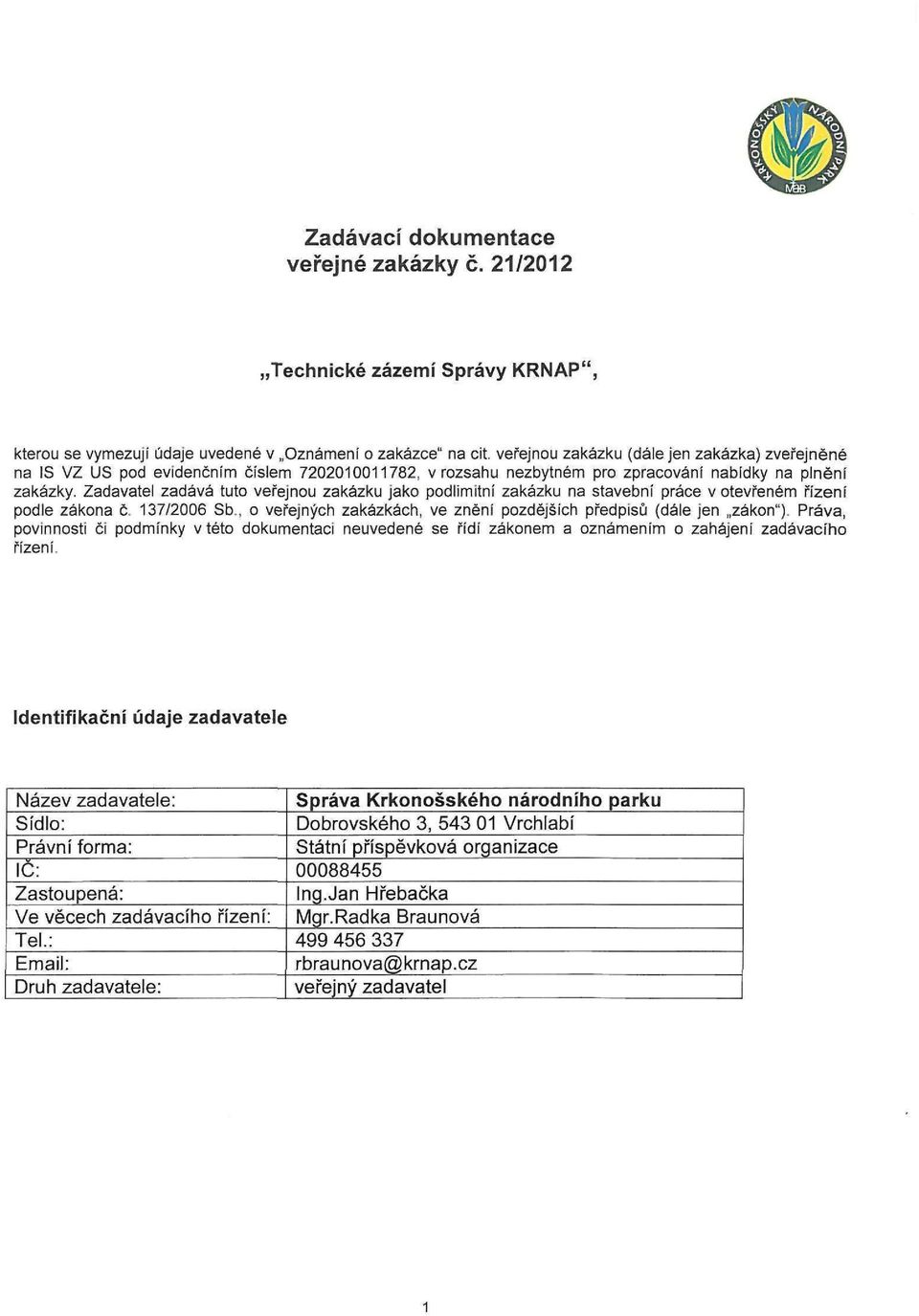 Zadavatel zadává tuto veřejnou zakázku jako podlimitní zakázku na stavební práce v otevřeném řízení podle zákona č. 137/2006 Sb., o veřejných zakázkách, ve znění pozdějších předpisů (dále jen zákon").