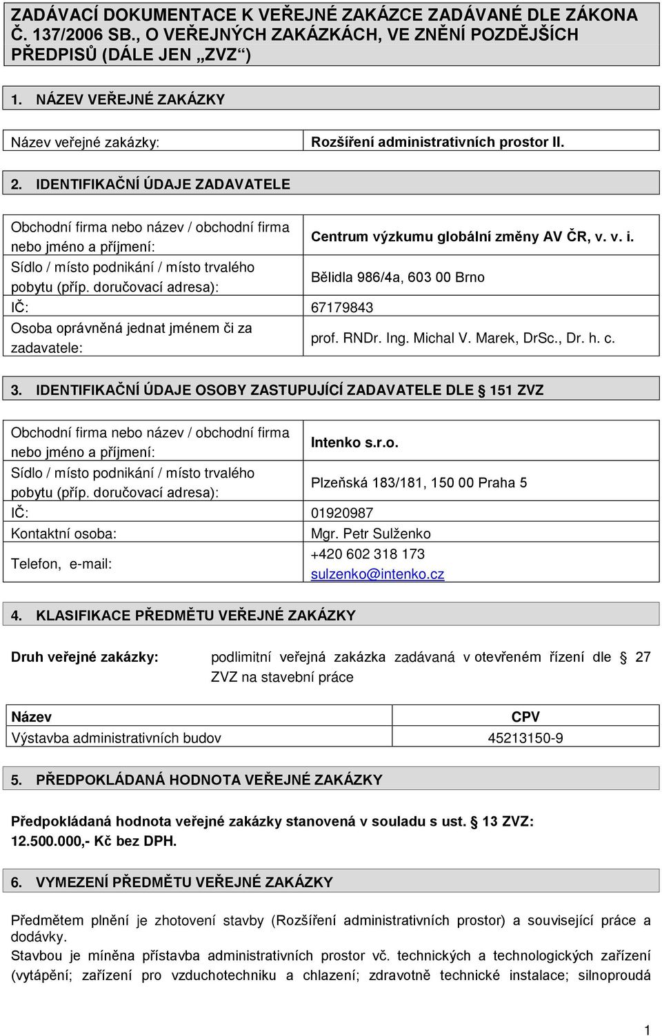 IDENTIFIKAČNÍ ÚDAJE ZADAVATELE Obchodní firma nebo název / obchodní firma nebo jméno a příjmení: Sídlo / místo podnikání / místo trvalého pobytu (příp.