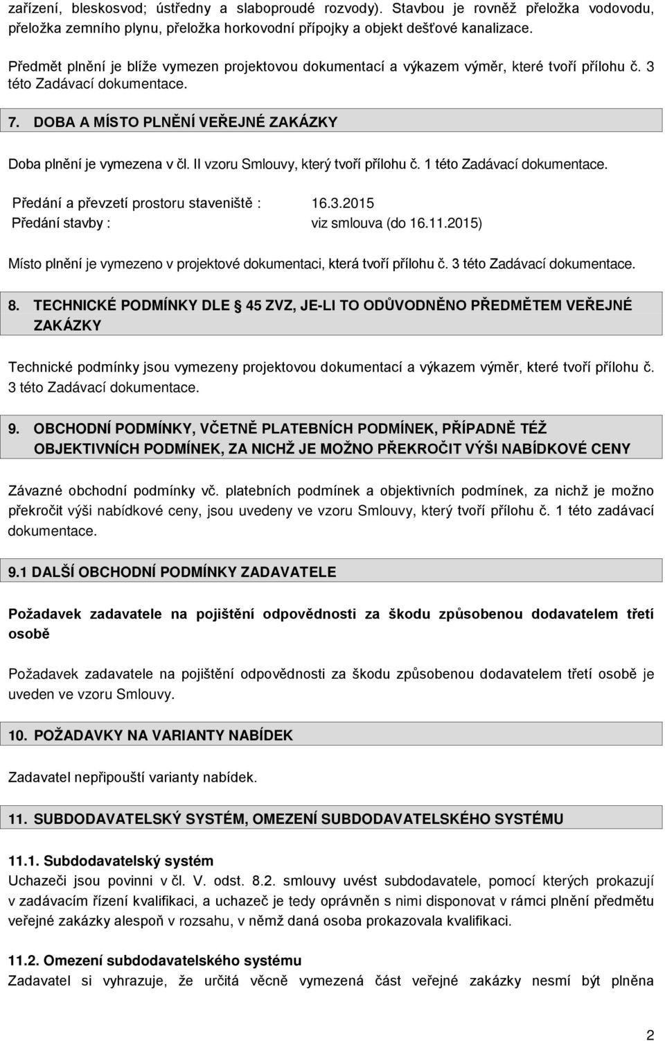 II vzoru Smlouvy, který tvoří přílohu č. 1 této Zadávací dokumentace. Předání a převzetí prostoru staveniště : 16.3.2015 Předání stavby : viz smlouva (do 16.11.