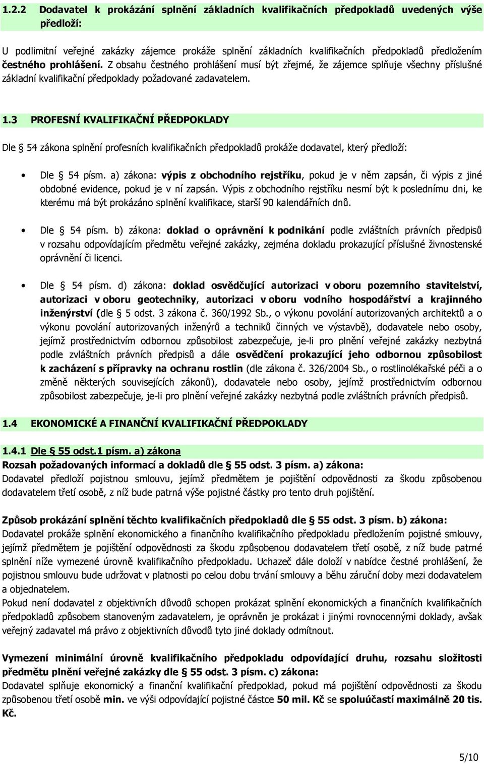 3 PROFESNÍ KVALIFIKAČNÍ PŘEDPOKLADY Dle 54 zákona splnění profesních kvalifikačních předpokladů prokáže dodavatel, který předloží: Dle 54 písm.