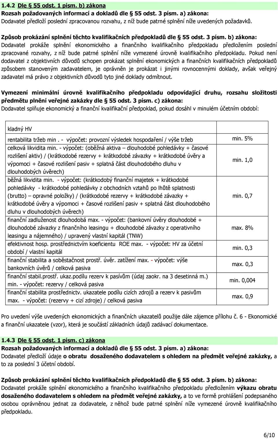 b) zákona: Dodavatel prokáže splnění ekonomického a finančního kvalifikačního předpokladu předložením poslední zpracované rozvahy, z níž bude patrné splnění níže vymezené úrovně kvalifikačního