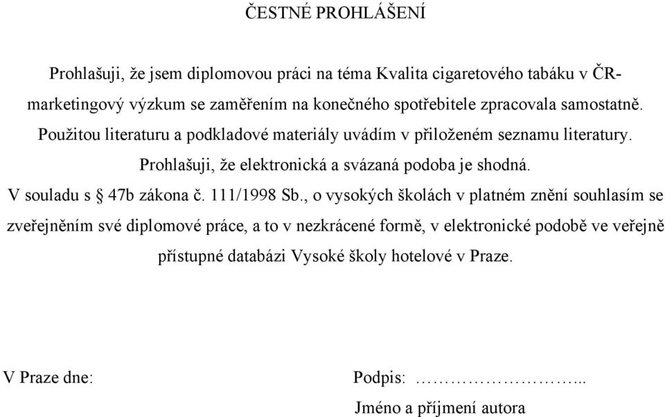 Prohlašuji, ţe elektronická a svázaná podoba je shodná. V souladu s 47b zákona č. 111/1998 Sb.