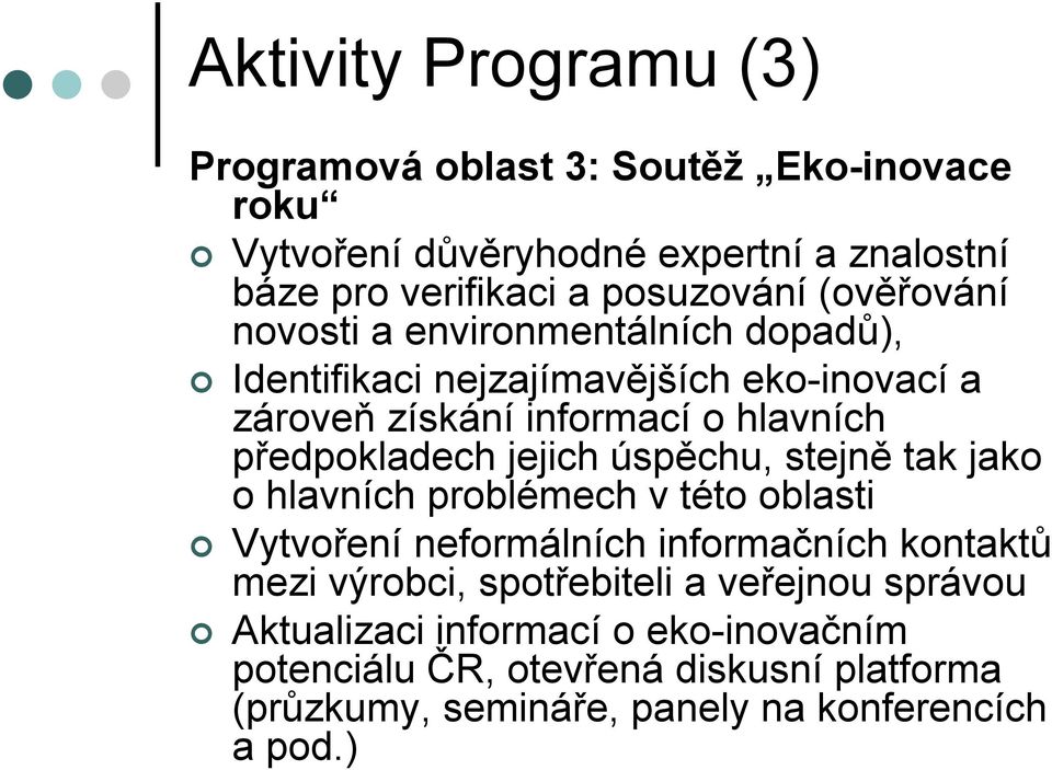 jejich úspěchu, stejně tak jako o hlavních problémech v této oblasti Vytvoření neformálních informačních kontaktů mezi výrobci, spotřebiteli a