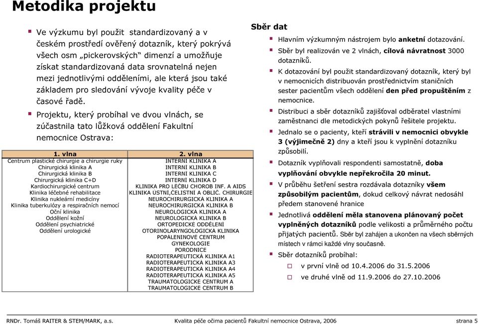 Projektu, který probíhal ve dvou vlnách, se zúčastnila tato lůžková oddělení Fakultní nemocnice Ostrava: 1. vlna 2.