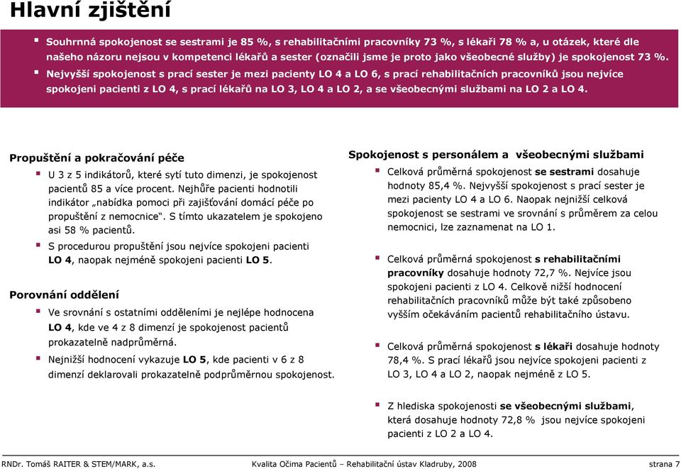 Nejvyšší spokojenost s prací sester je mezi pacienty LO 4 a LO 6, s prací rehabilitačních pracovníků jsou nejvíce spokojeni pacienti z LO 4, s prací lékařů na LO 3, LO 4 a LO 2, a se všeobecnými