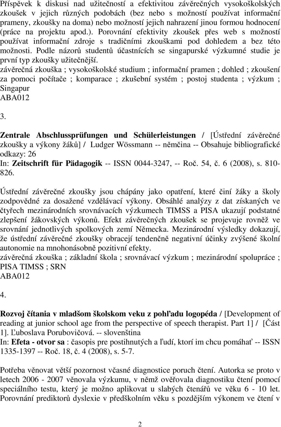 Podle názor student úastnících se singapurské výzkumné studie je první typ zkoušky užitenjší.
