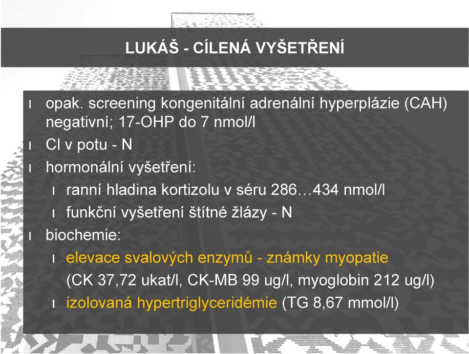 hormonální vyšetření: ranní hladina kortizolu v séru 286 434 nmol/l funkční vyšetření štítné