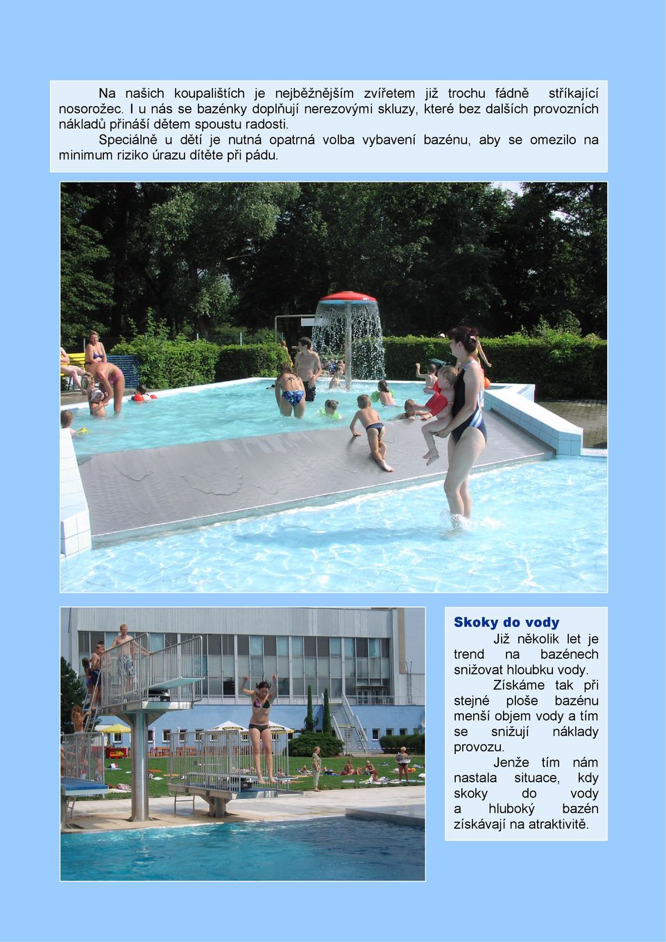 Speciálně u dětí je nutná opatrná volba vybavení bazénu, aby se omezilo na minimum riziko úrazu dítěte při pádu.