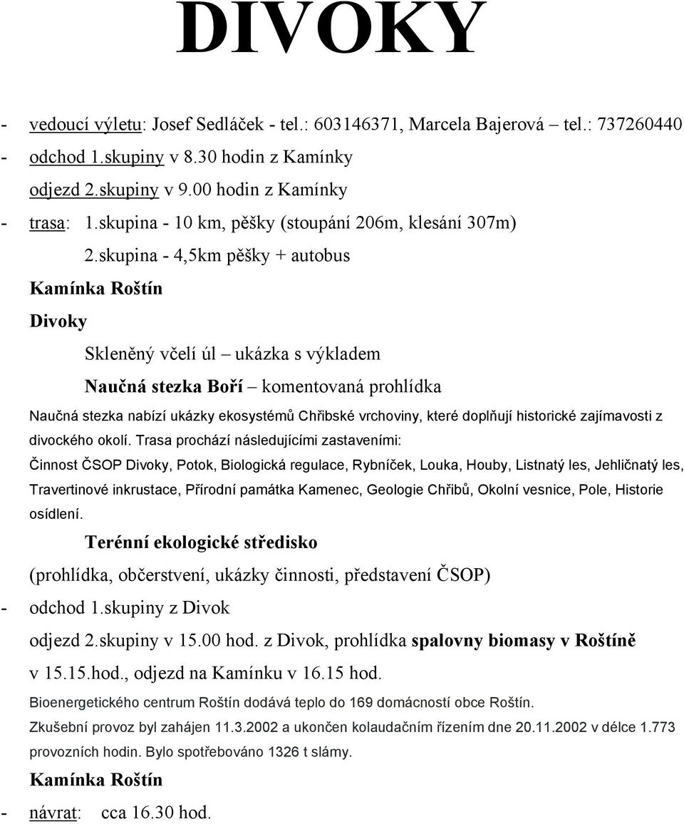 skupina - 4,5km pěšky + autobus Divoky Skleněný včelí úl ukázka s výkladem Naučná stezka Boří komentovaná prohlídka Naučná stezka nabízí ukázky ekosystémů Chřibské vrchoviny, které doplňují