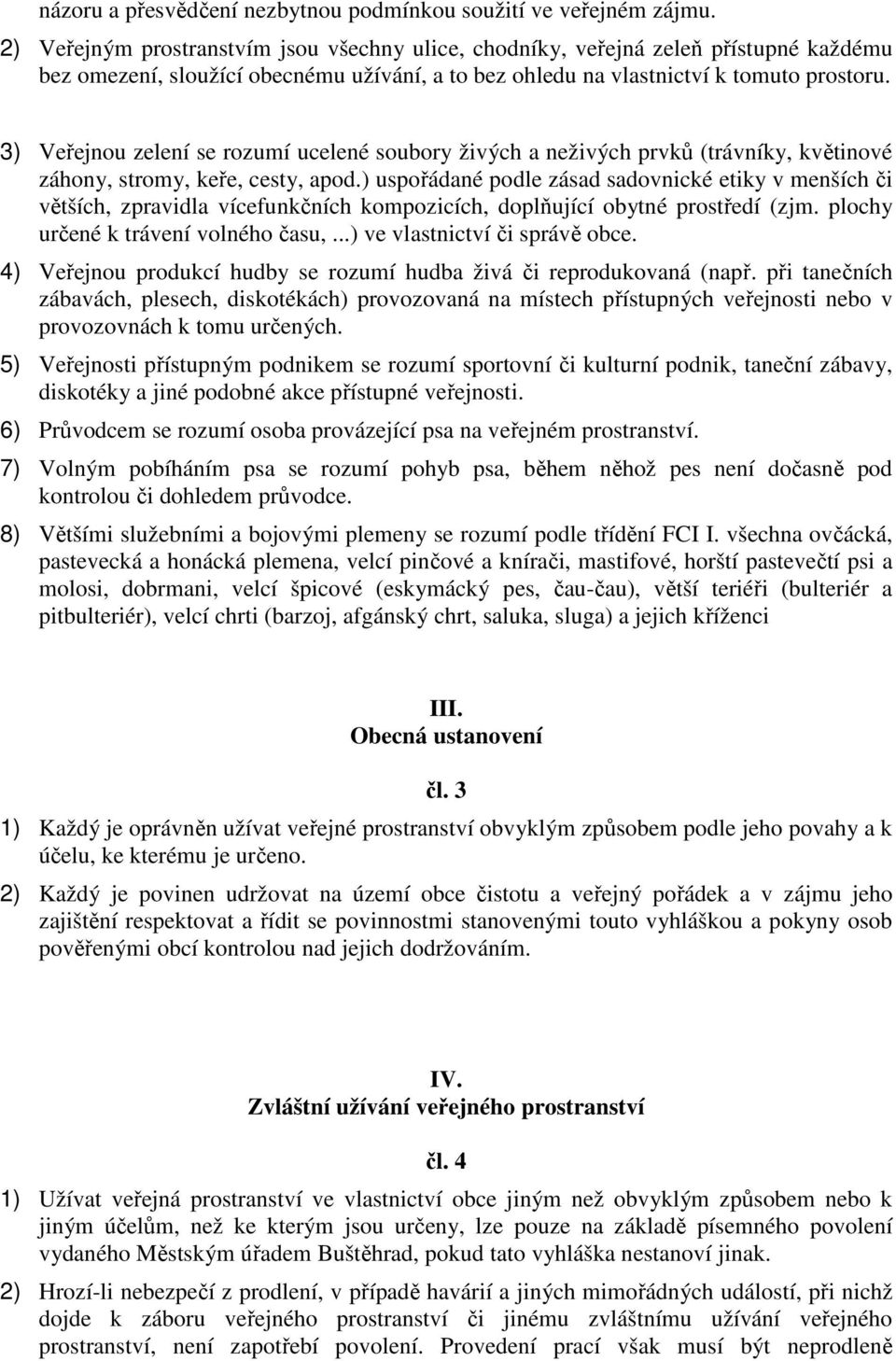 3) Veřejnou zelení se rozumí ucelené soubory živých a neživých prvků (trávníky, květinové záhony, stromy, keře, cesty, apod.