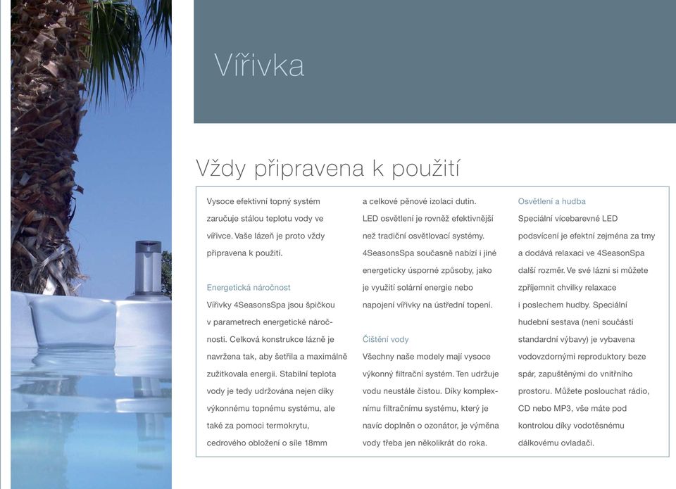 Stabilní teplota vody je tedy udržována nejen díky výkonnému topnému systému, ale také za pomoci termokrytu, cedrového obložení o síle 18mm a celkové pěnové izolaci dutin.