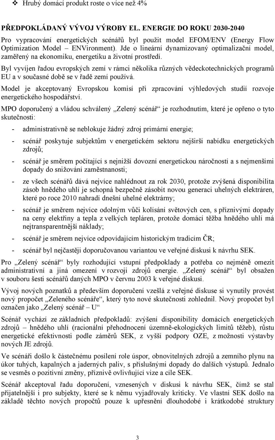 Jde o lineární dynamizovaný optimalizační model, zaměřený na ekonomiku, energetiku a životní prostředí.