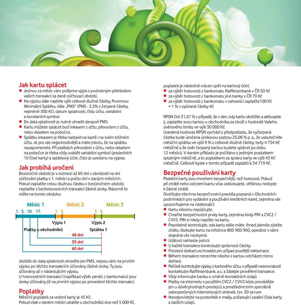 Do data splatnosti je nutné uhradit alespoň PMS. Kartu můžete splácet buď inkasem z účtu, převodem z účtu, nebo vkladem na pobočce. Splátku inkasem je třeba nastavit na kartě i na svém běžném účtu.
