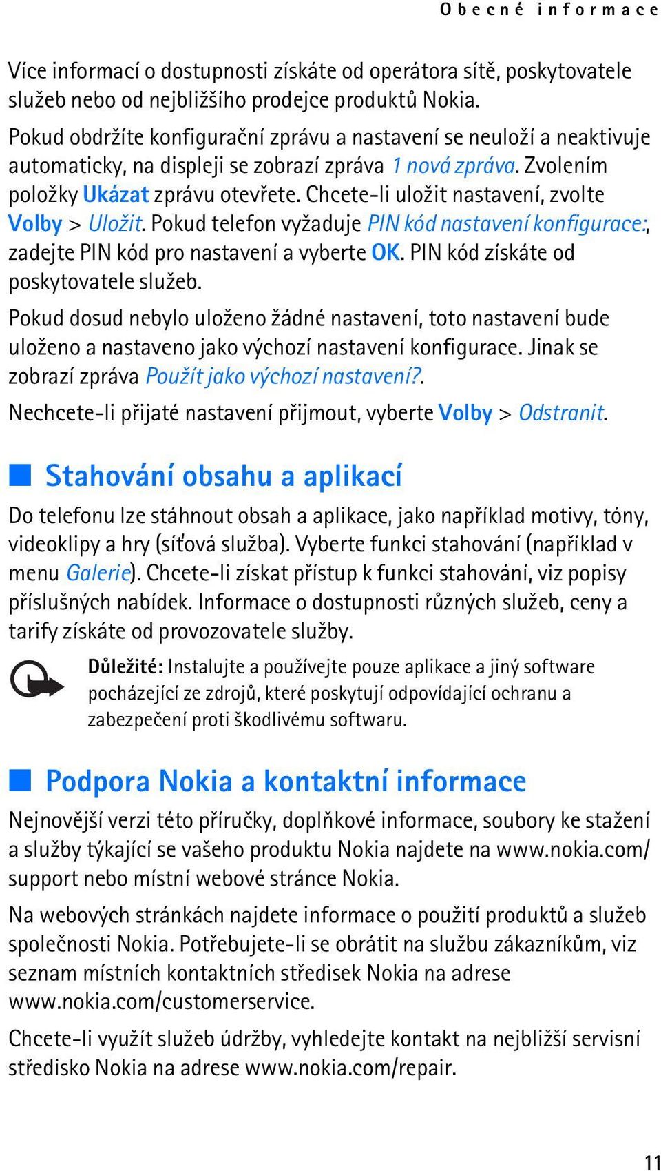 Chcete-li ulo¾it nastavení, zvolte Volby > Ulo¾it. Pokud telefon vy¾aduje PIN kód nastavení konfigurace:, zadejte PIN kód pro nastavení a vyberte OK. PIN kód získáte od poskytovatele slu¾eb.