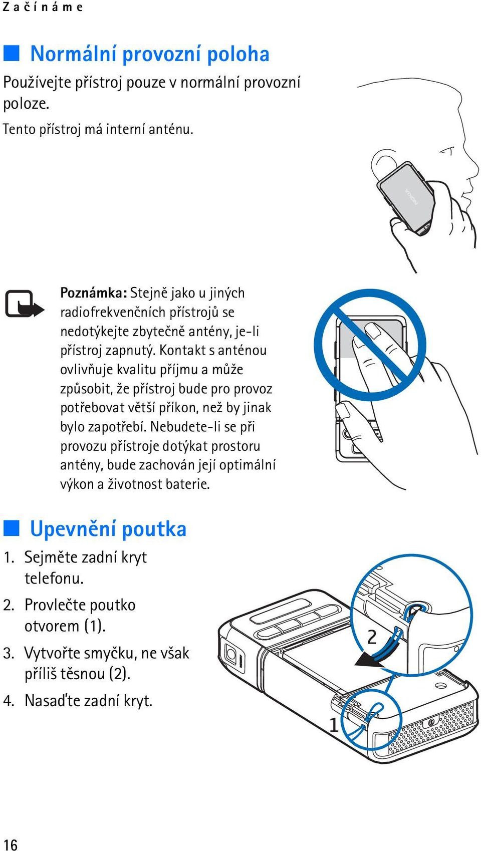 Kontakt s anténou ovlivòuje kvalitu pøíjmu a mù¾e zpùsobit, ¾e pøístroj bude pro provoz potøebovat vìt¹í pøíkon, ne¾ by jinak bylo zapotøebí.