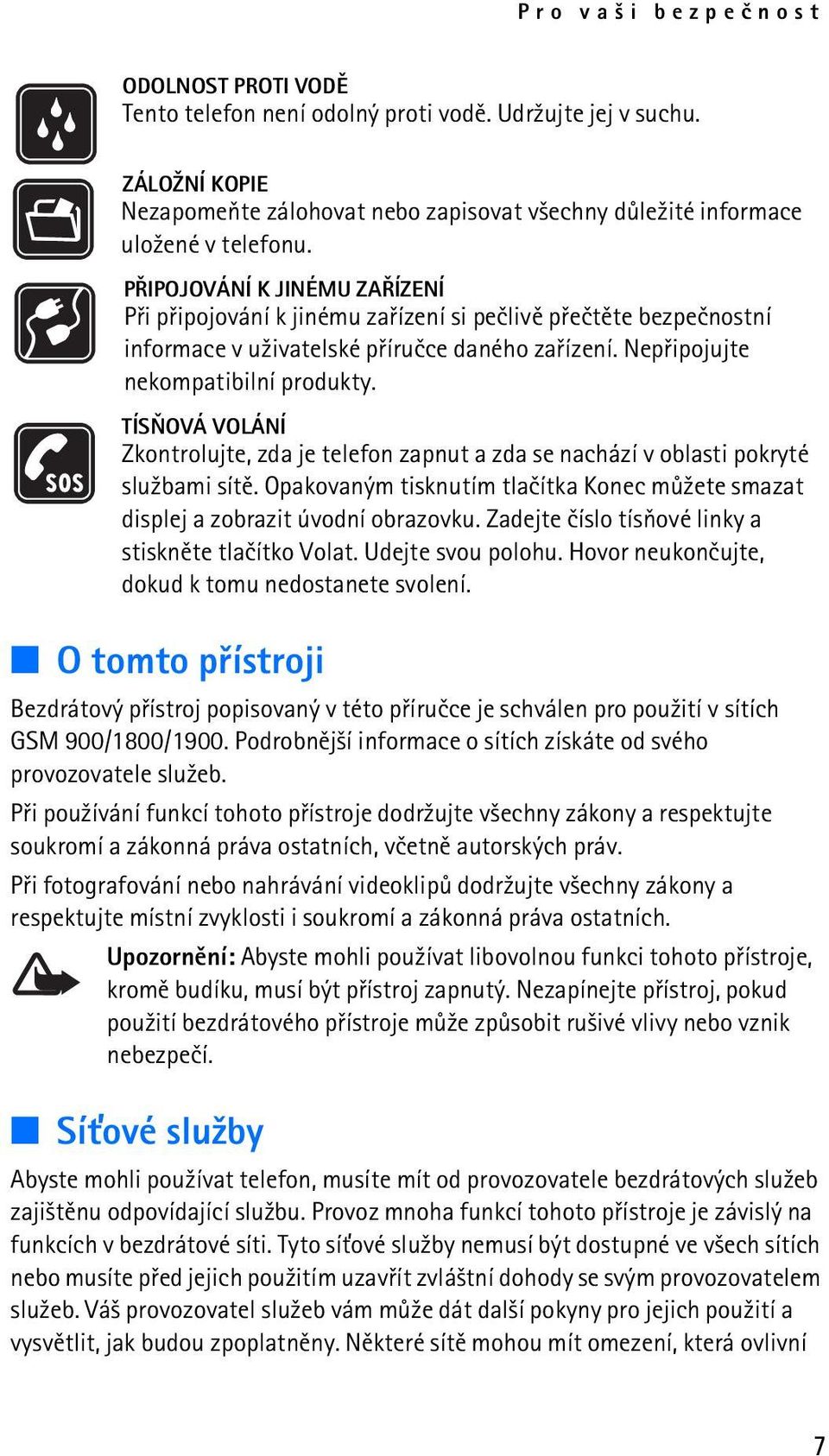 TÍSÒOVÁ VOLÁNÍ Zkontrolujte, zda je telefon zapnut a zda se nachází v oblasti pokryté slu¾bami sítì. Opakovaným tisknutím tlaèítka Konec mù¾ete smazat displej a zobrazit úvodní obrazovku.