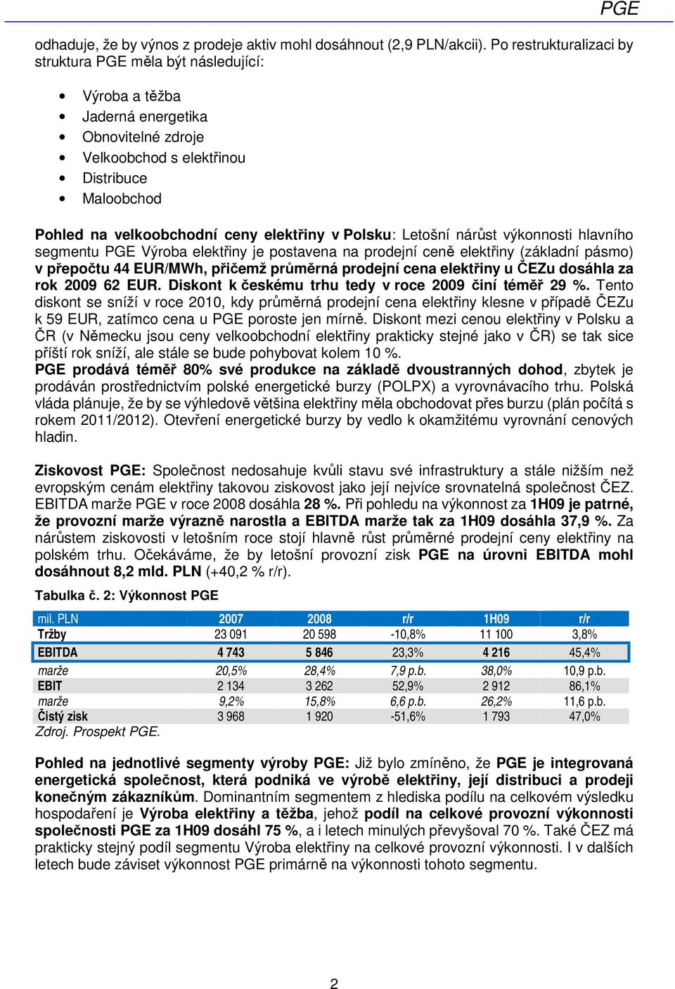 v Polsku: Letošní nárůst výkonnosti hlavního segmentu PGE Výroba elektřiny je postavena na prodejní ceně elektřiny (základní pásmo) v přepočtu 44 EUR/MWh, přičemž průměrná prodejní cena elektřiny u