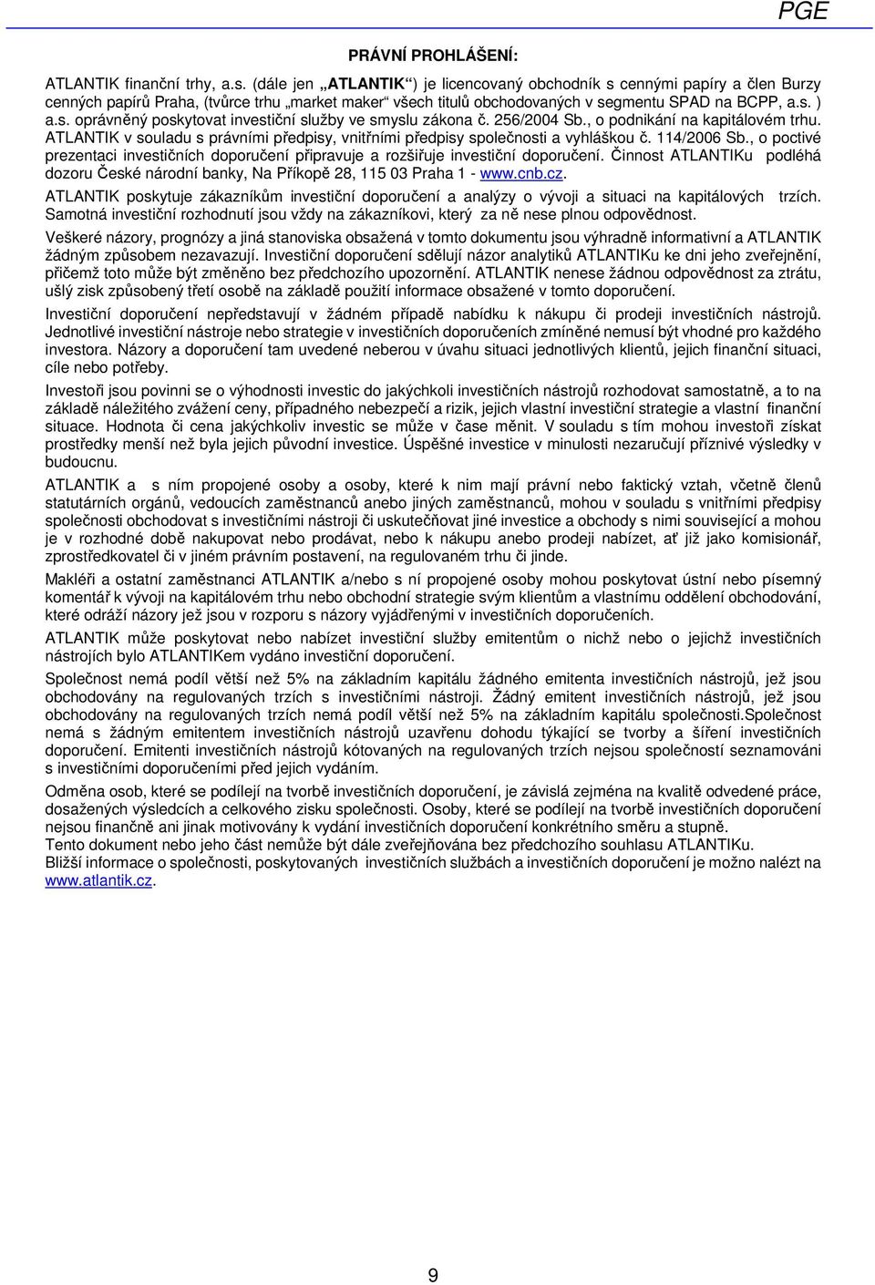 256/2004 Sb., o podnikání na kapitálovém trhu. ATLANTIK v souladu s právními předpisy, vnitřními předpisy společnosti a vyhláškou č. 114/2006 Sb.