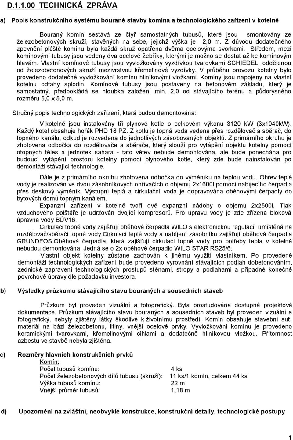 Středem, mezi komínovými tubusy jsou vedeny dva ocelové žebříky, kterými je možno se dostat až ke komínovým hlavám.