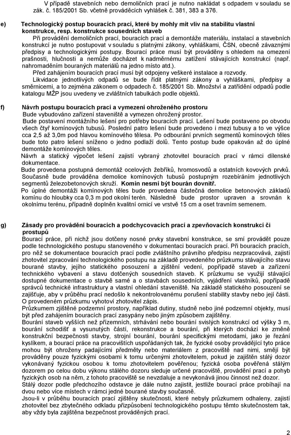 konstrukce sousedních staveb Při provádění demoličních prací, bouracích prací a demontáže materiálu, instalací a stavebních konstrukcí je nutno postupovat v souladu s platnými zákony, vyhláškami,