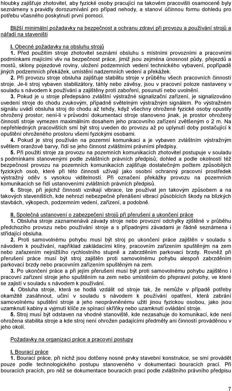 Před použitím stroje zhotovitel seznámí obsluhu s místními provozními a pracovními podmínkami majícími vliv na bezpečnost práce, jimiž jsou zejména únosnost půdy, přejezdů a mostů, sklony pojezdové