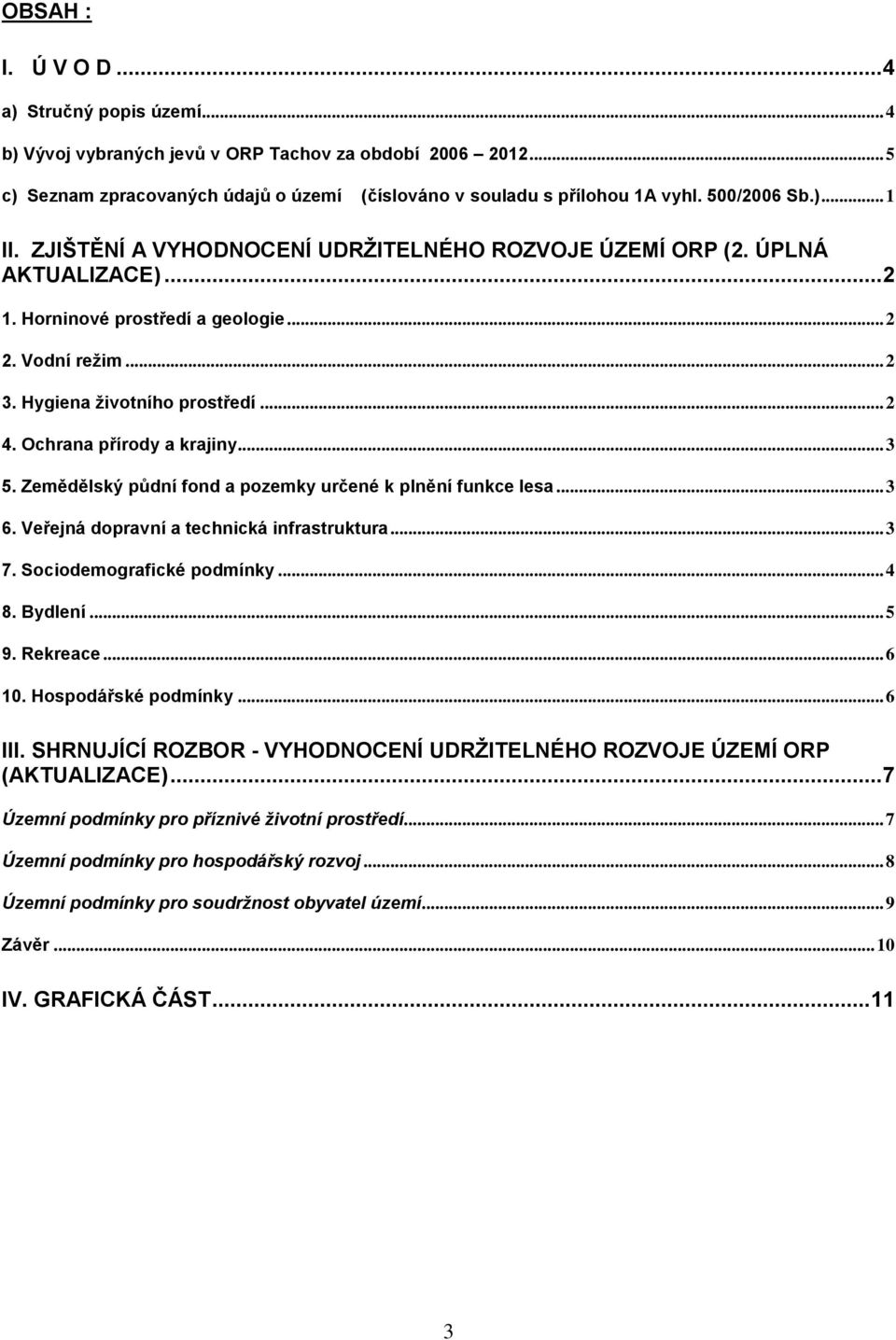 Ochrana přírody a krajiny... 3 5. Zemědělský půdní fond a pozemky určené k plnění funkce lesa... 3 6. Veřejná dopravní a technická infrastruktura... 3 7. Sociodemografické podmínky... 4 8. Bydlení.