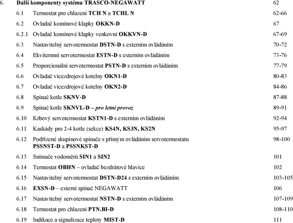 6 Ovladač vícezdrojové kotelny OKN1-D 80-83 6.7 Ovladač vícezdrojové kotelny OKN2-D 84-86 6.8 Spínač kotle SKNV-D 87-88 6.9 Spínač kotle SKNVL-D pro letní provoz 89-91 6.