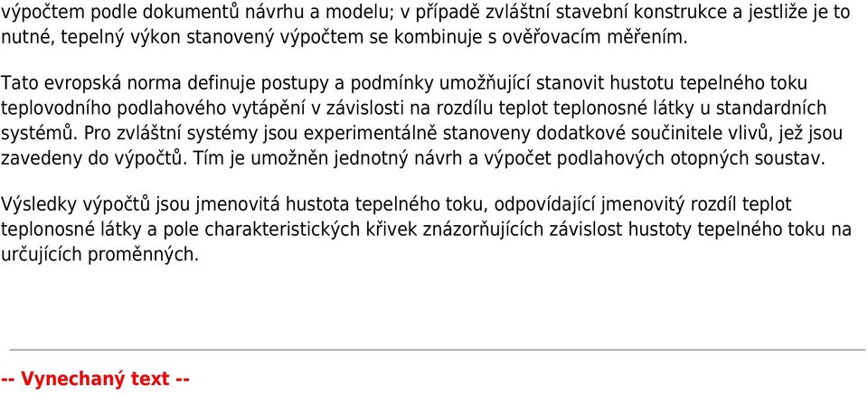 Pro zvláštní systémy jsou experimentálně stanoveny dodatkové součinitele vlivů, jež jsou zavedeny do výpočtů. Tím je umožněn jednotný návrh a výpočet podlahových otopných soustav.