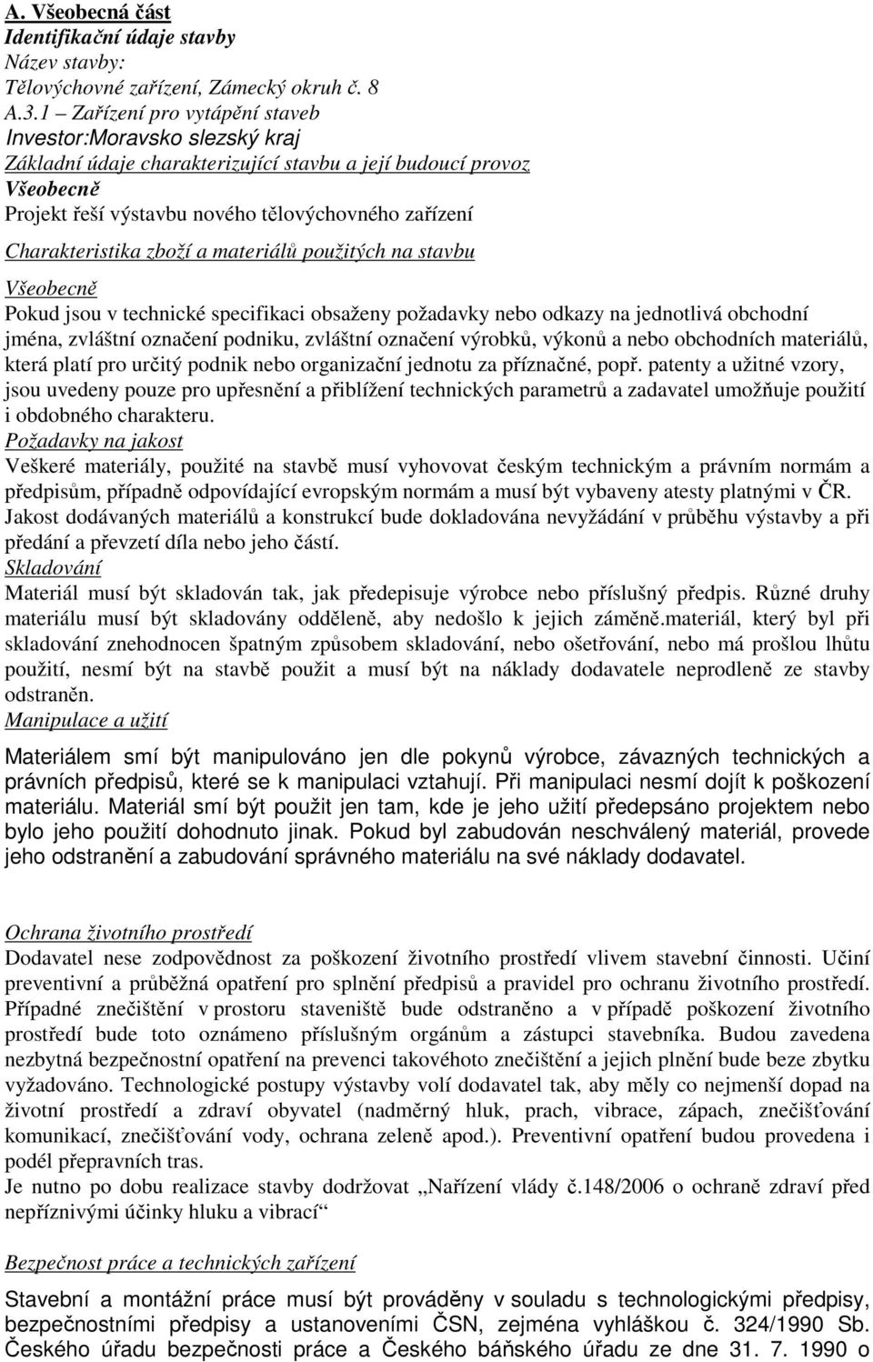 Charakteristika zboží a materiálů použitých na stavbu Všeobecně Pokud jsou v technické specifikaci obsaženy požadavky nebo odkazy na jednotlivá obchodní jména, zvláštní označení podniku, zvláštní