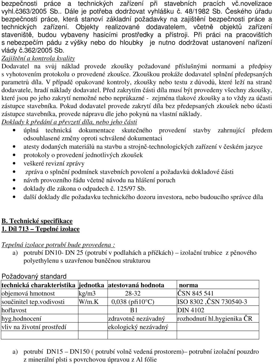 Objekty realizované dodavatelem, včetně objektů zařízení staveniště, budou vybaveny hasicími prostředky a přístroji.