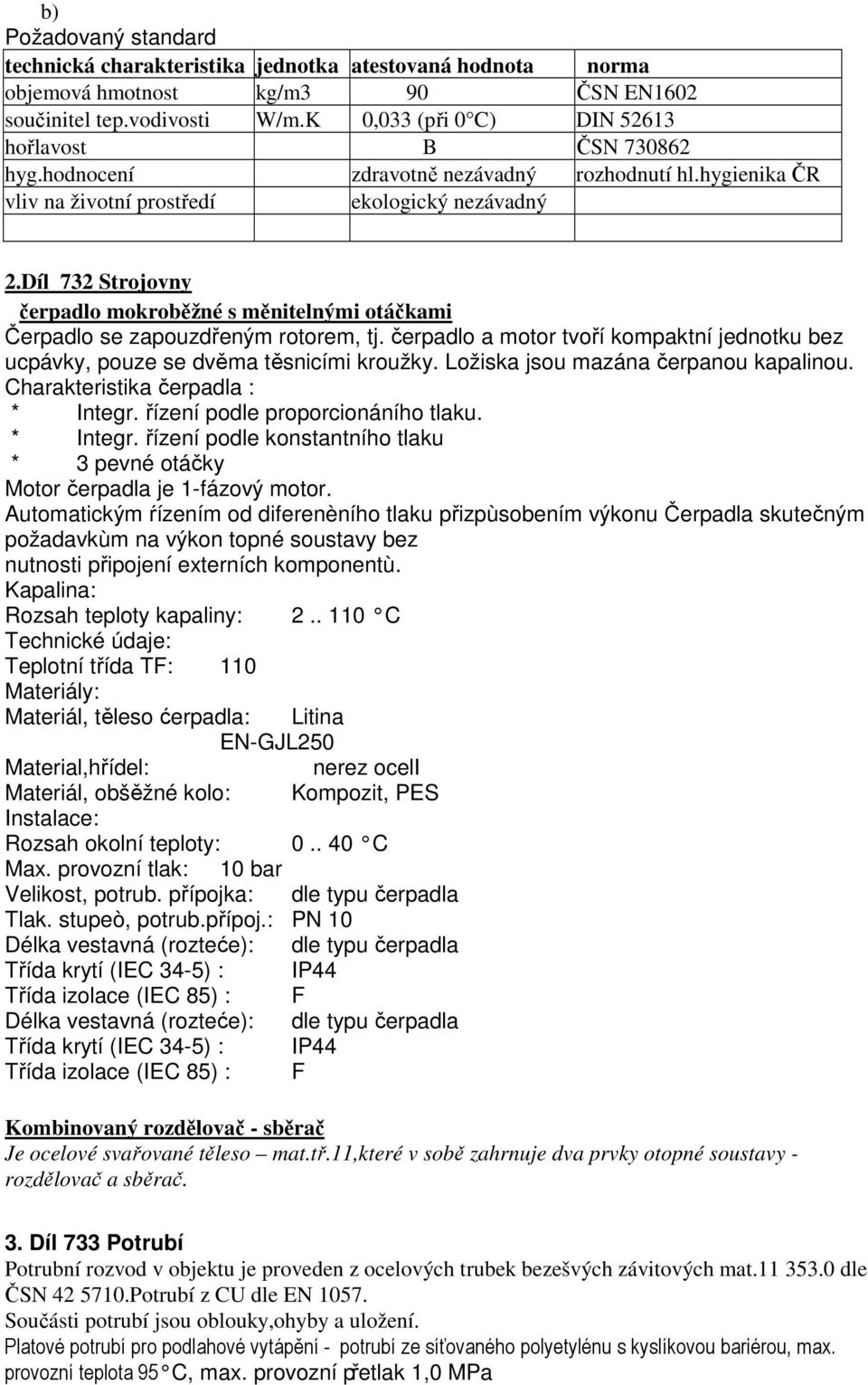 Díl 732 Strojovny čerpadlo mokroběžné s měnitelnými otáčkami Čerpadlo se zapouzdřeným rotorem, tj. čerpadlo a motor tvoří kompaktní jednotku bez ucpávky, pouze se dvěma těsnicími kroužky.