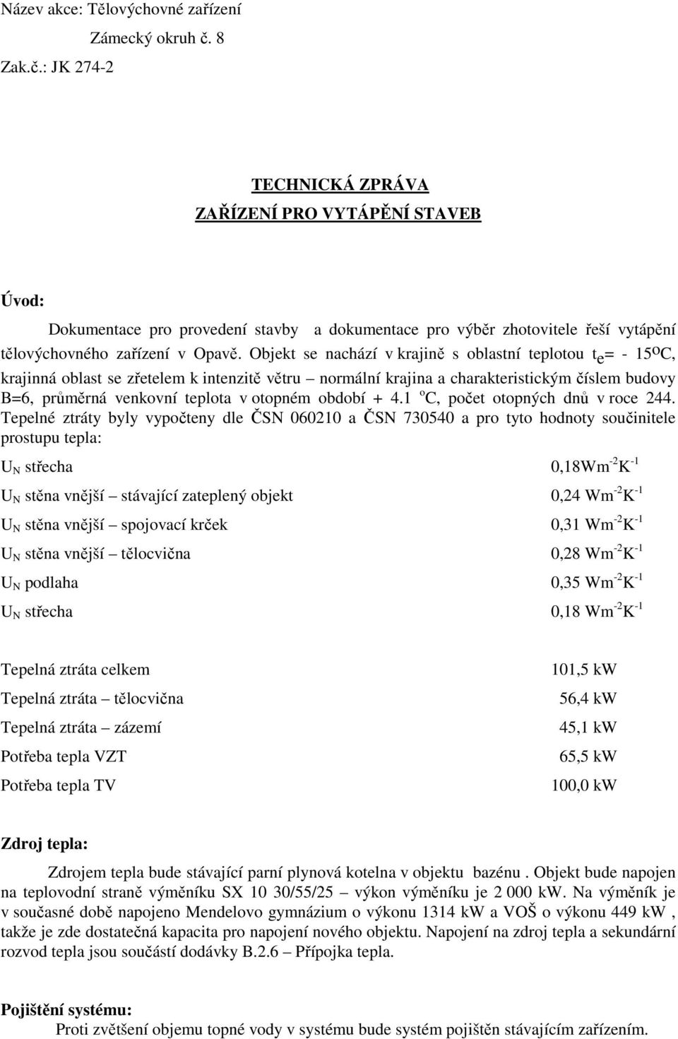 Objekt se nachází v krajině s oblastní teplotou t e = - 15 o C, krajinná oblast se zřetelem k intenzitě větru normální krajina a charakteristickým číslem budovy B=6, průměrná venkovní teplota v