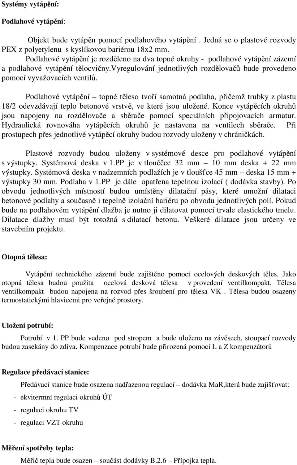 Podlahové vytápění topné těleso tvoří samotná podlaha, přičemž trubky z plastu 18/2 odevzdávají teplo betonové vrstvě, ve které jsou uložené.