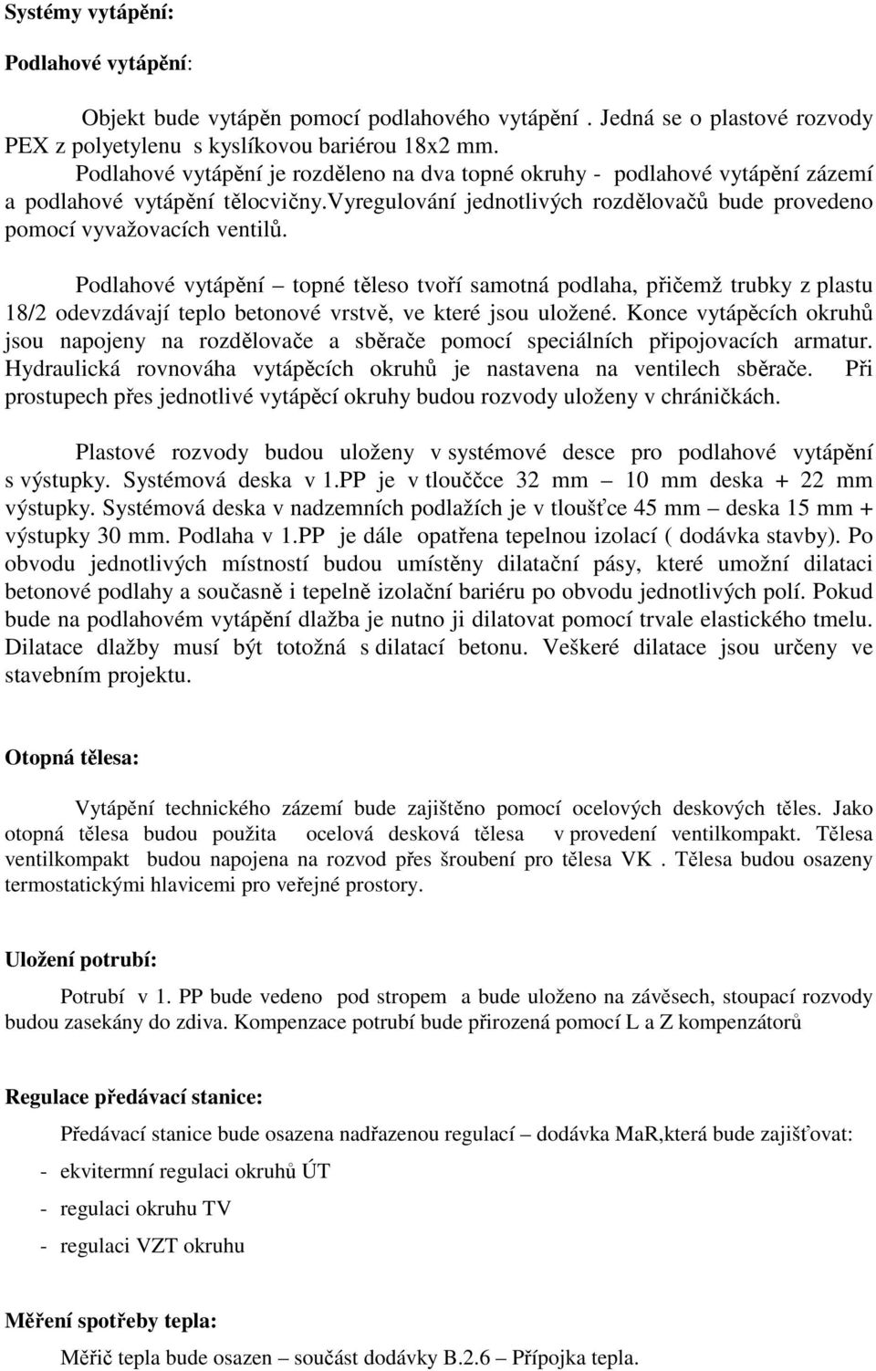 Podlahové vytápění topné těleso tvoří samotná podlaha, přičemž trubky z plastu 18/2 odevzdávají teplo betonové vrstvě, ve které jsou uložené.